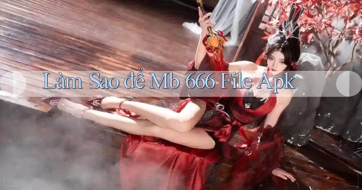 làm sao để mb 666 file apk
