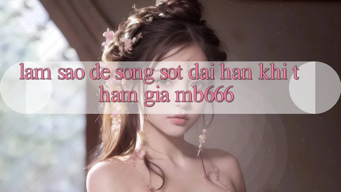 Làm sao để “sống sót” dài hạn khi tham gia MB666?