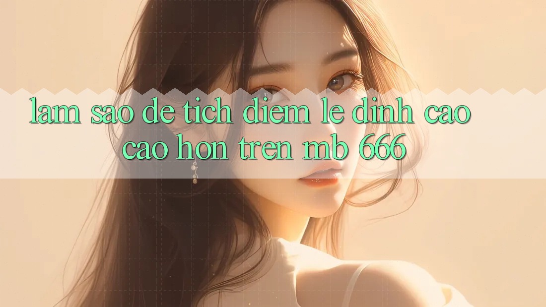 Làm sao để tích điểm lẹ đỉnh cao cao hơn trên MB 666?