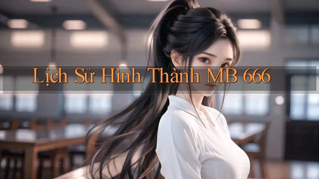 Lịch Sử Hình Thành MB 666