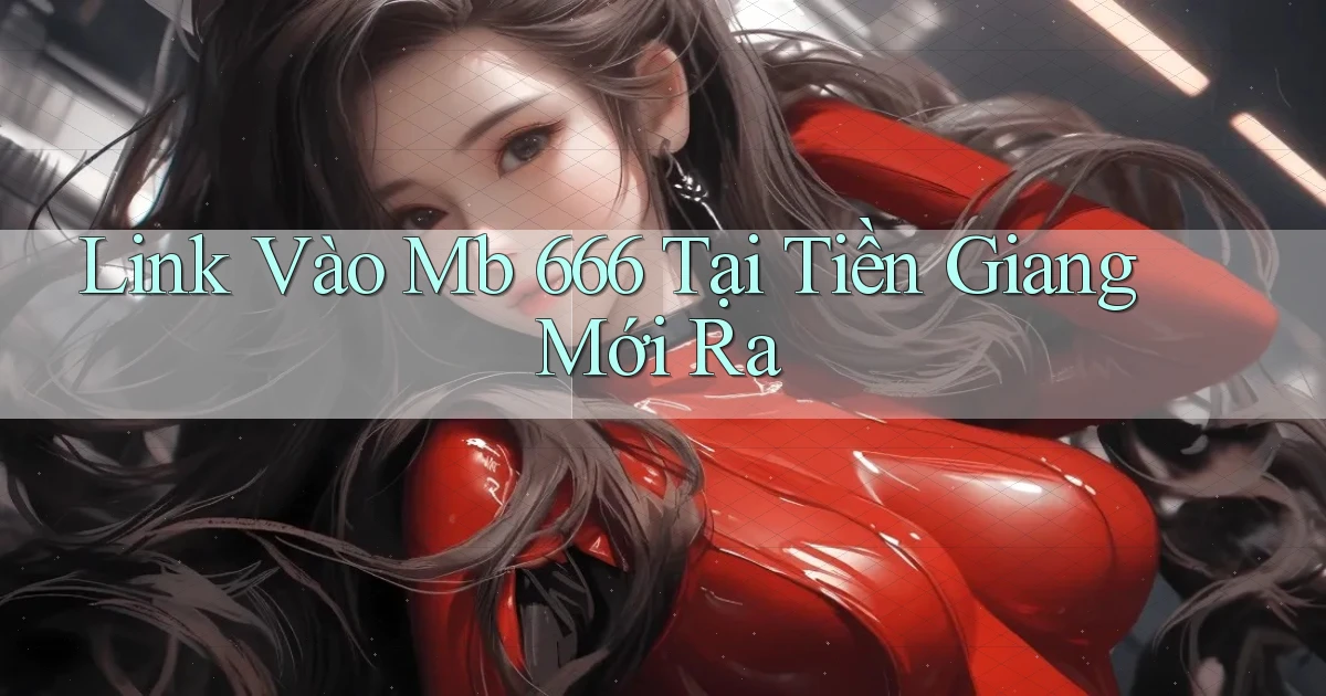 link vào mb 666 tại Tiền Giang mới ra