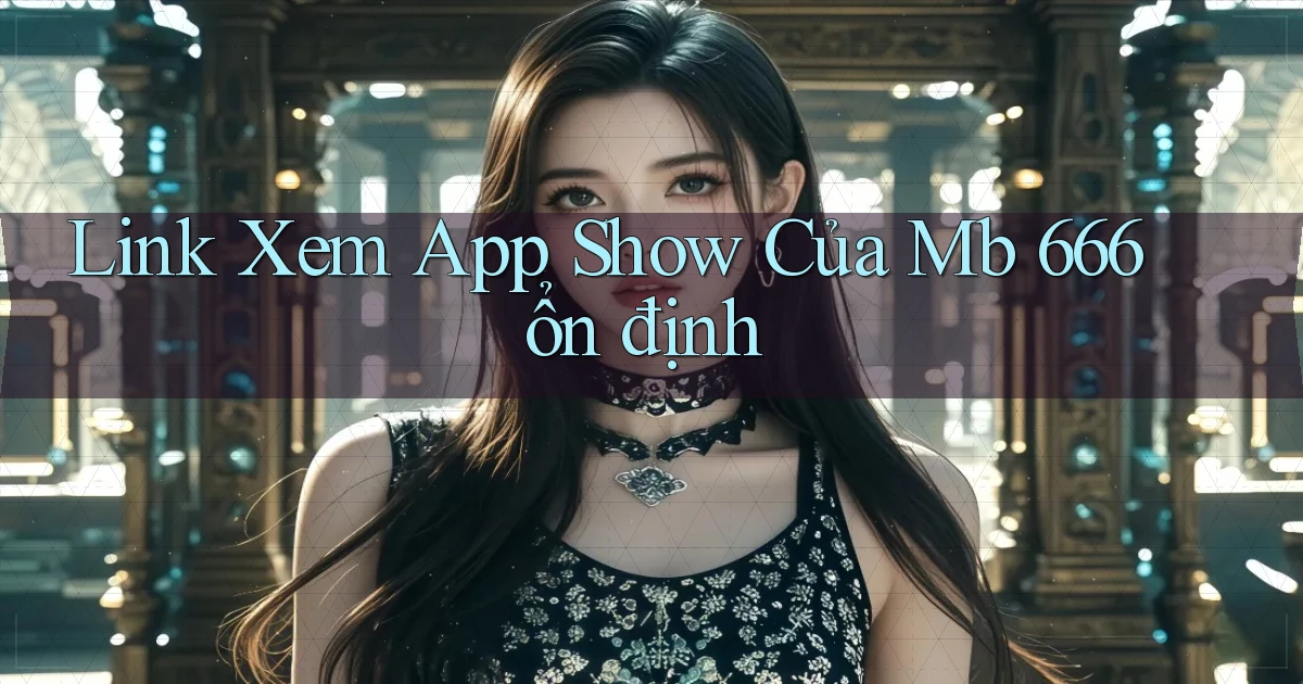 link xem app show của mb 666 ổn định