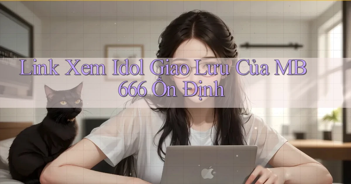 link xem idol giao lưu của mb 666 ổn định