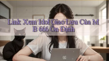 link xem idol giao lưu của mb 666 ổn định