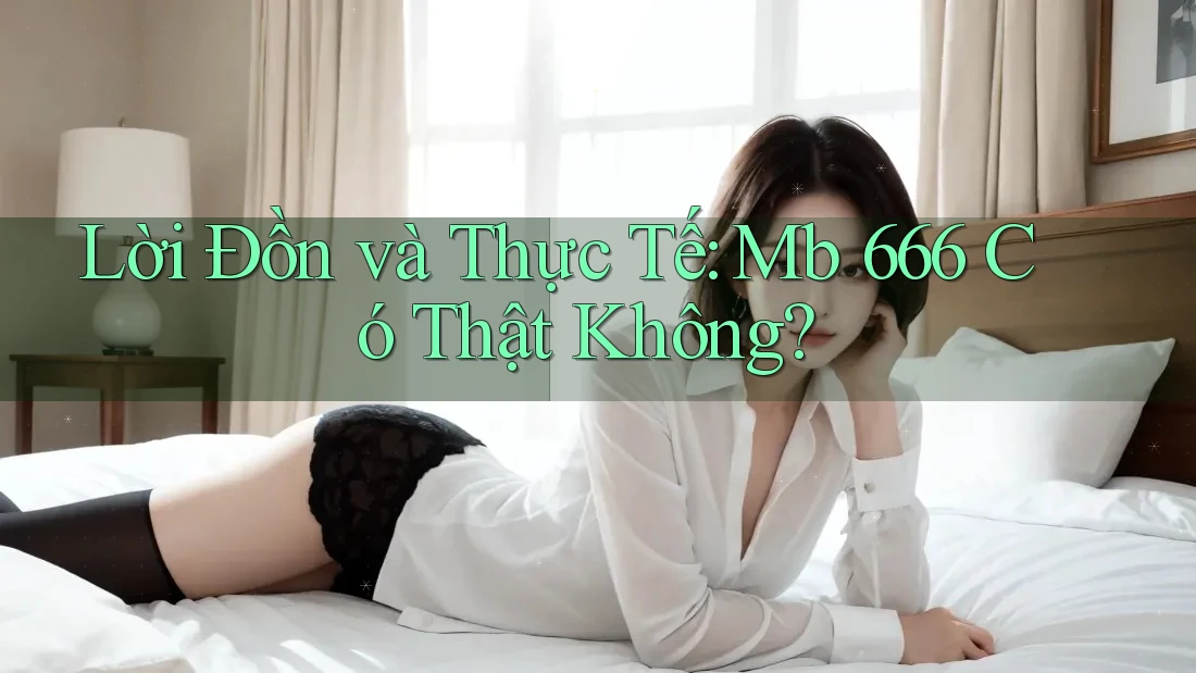 Lời Đồn và Thực Tế: Mb 666 Có Thật Không?