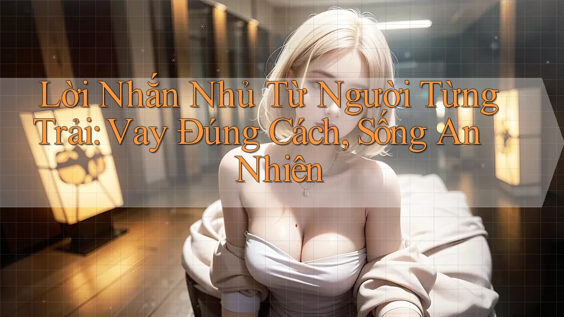 Lời Nhắn Nhủ Từ Người Từng Trải: Vay Đúng Cách, Sống An Nhiên Lời Nhắn Nhủ Từ Người Từng Trải: Vay Đúng Cách, Sống An Nhiên