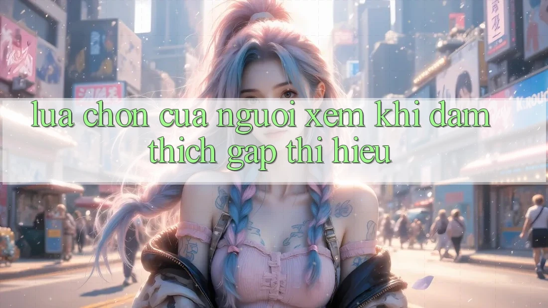 Lựa Chọn Của Người Xem: Khi Đam Thích Gặp Thị Hiếu