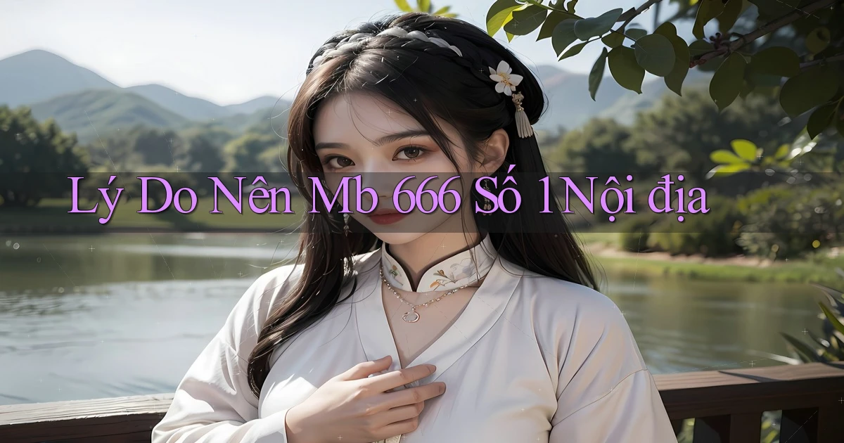 lý do nên mb 666 số 1 nội địa
