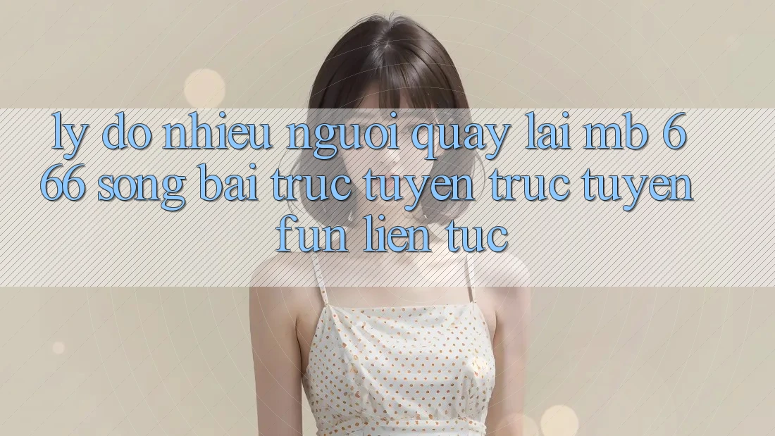 Lý do nhiều người quay lại MB 666 Sòng bài trực tuyến trực tuyến Fun liên tục