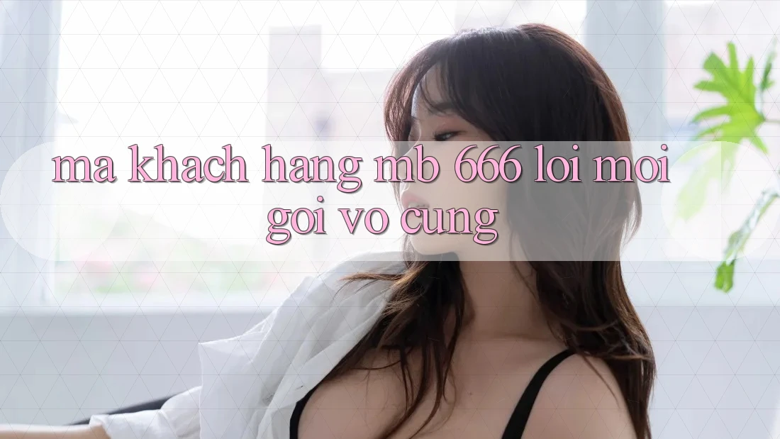 Mã Khách hàng MB 666: Lời Mời Gọi Vô cùng