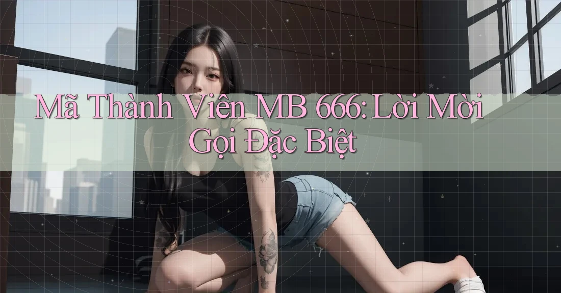 Mã Thành Viên MB 666: Lời Mời Gọi Đặc Biệt
