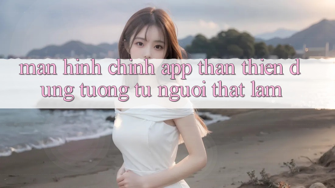 Màn hình chính app thân thiện, dùng tương tự người thật làm