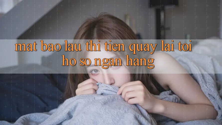 Mất Bao Lâu Thì Tiền Quay lại Tới Hồ sơ Ngân Hàng?