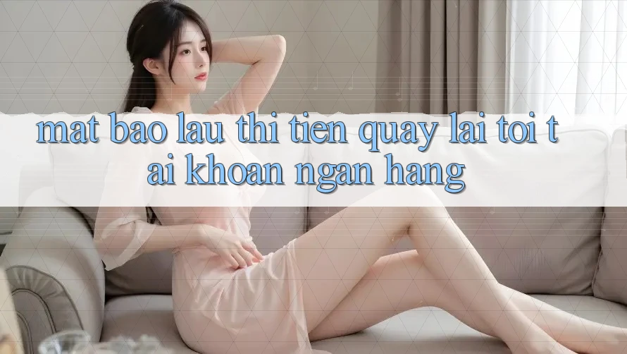 Mất Bao Lâu Thì Tiền Quay lại Tới Tài Khoản Ngân Hàng?