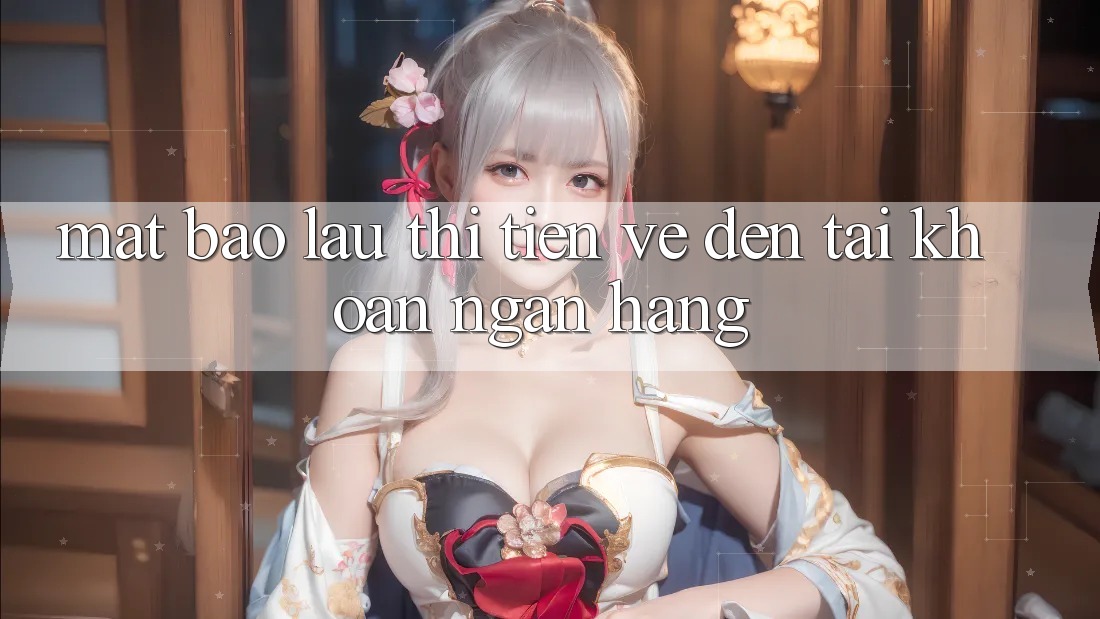Mất Bao Lâu Thì Tiền Về Đến Tài Khoản Ngân Hàng?