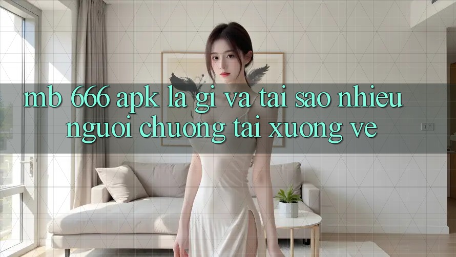 MB 666 APK là gì và tại sao nhiều người chuộng tải xuống về?