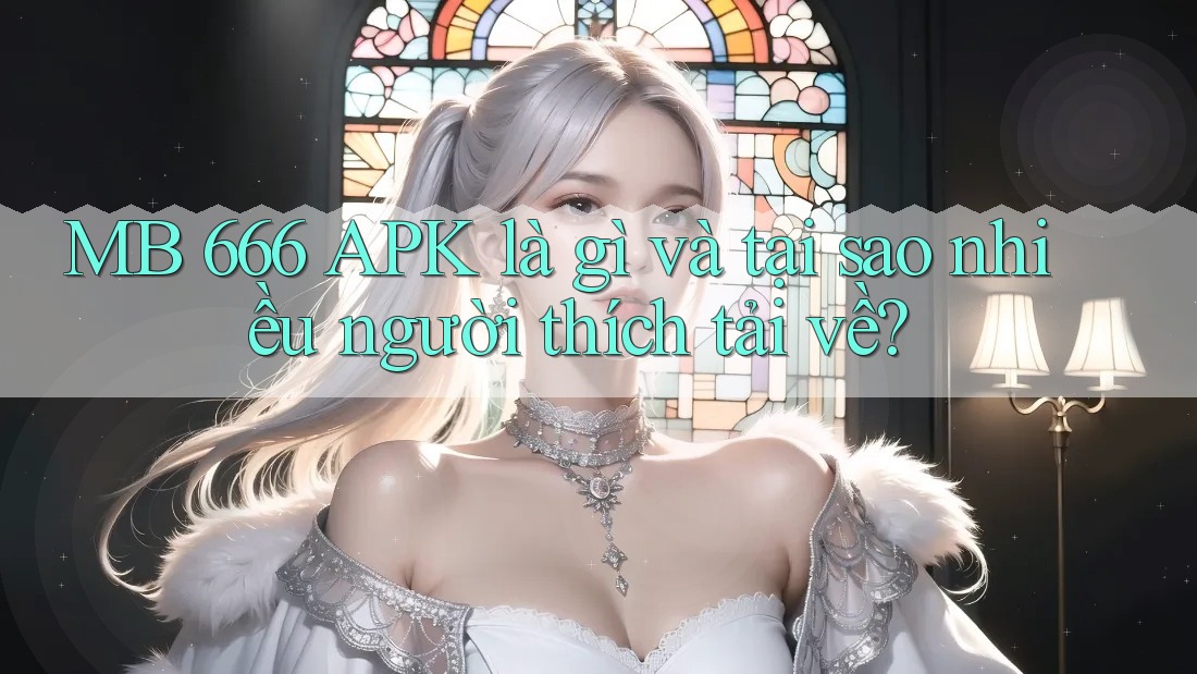 MB 666 APK là gì và tại sao nhiều người thích tải về?