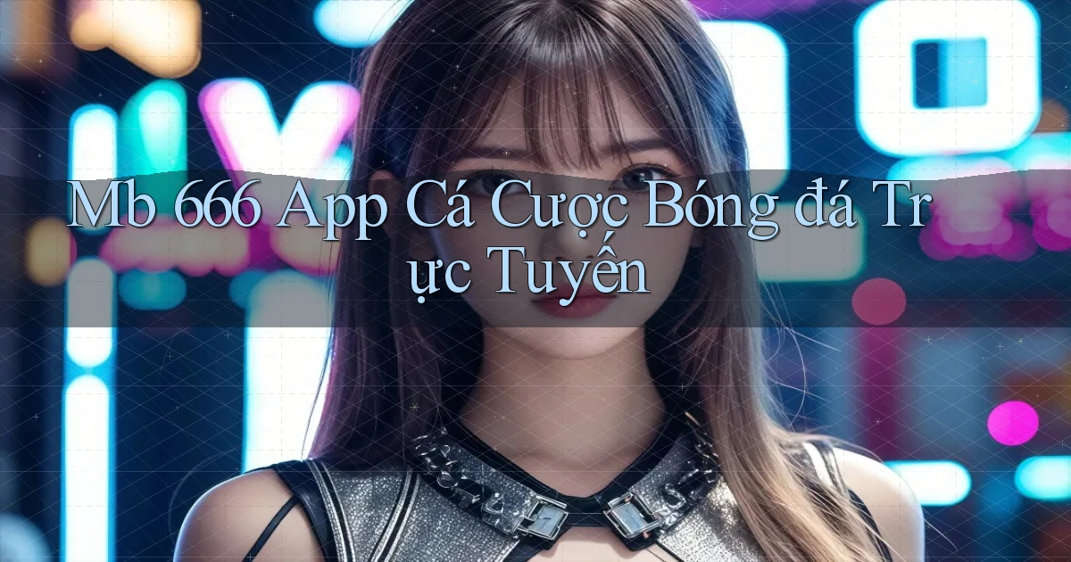 mb 666 app cá cược bóng đá trực tuyến