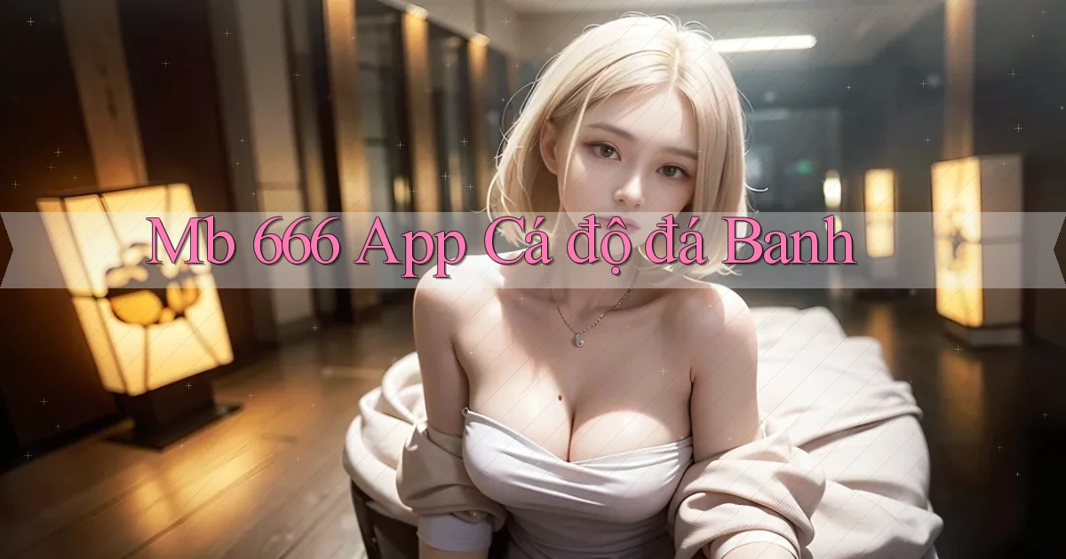 mb 666 app cá độ đá banh