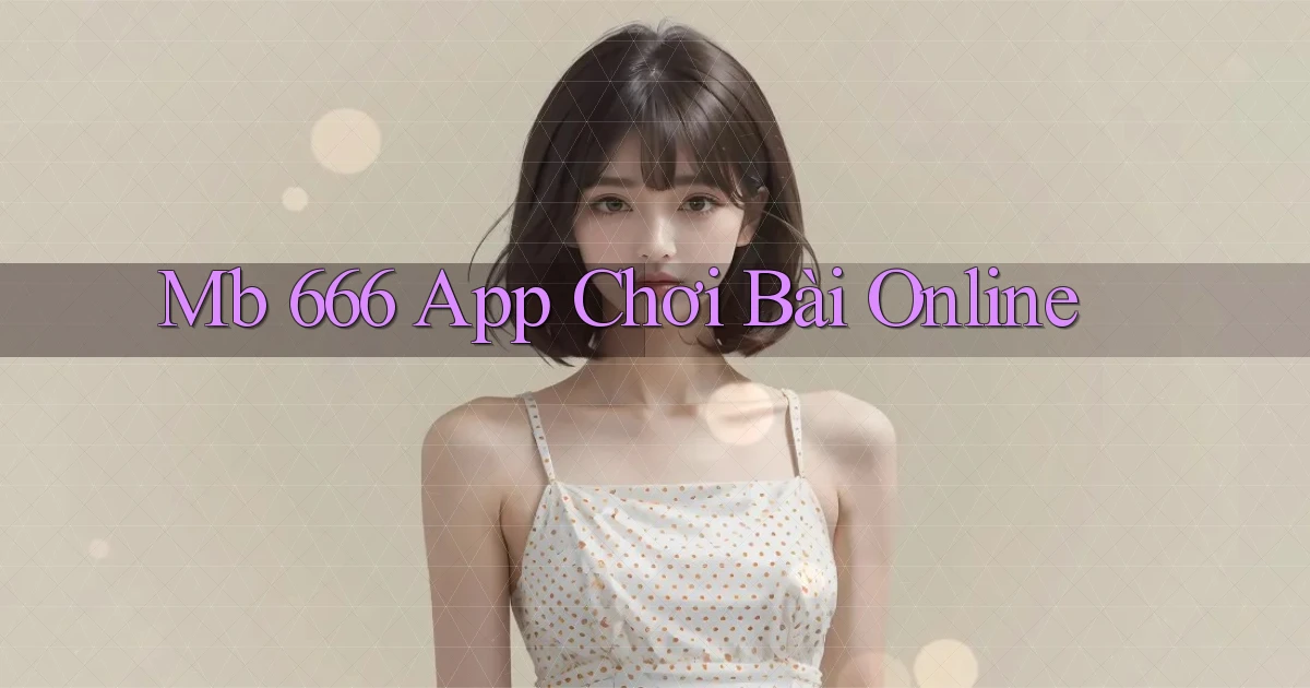 mb 666 app chơi bài online
