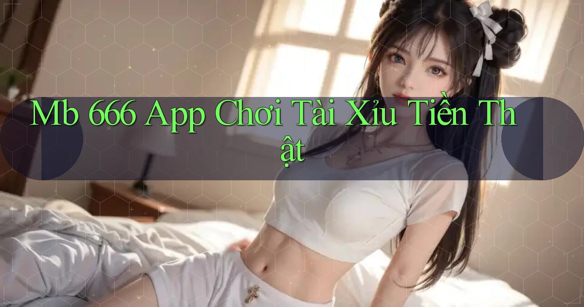 mb 666 app chơi tài xỉu tiền thật