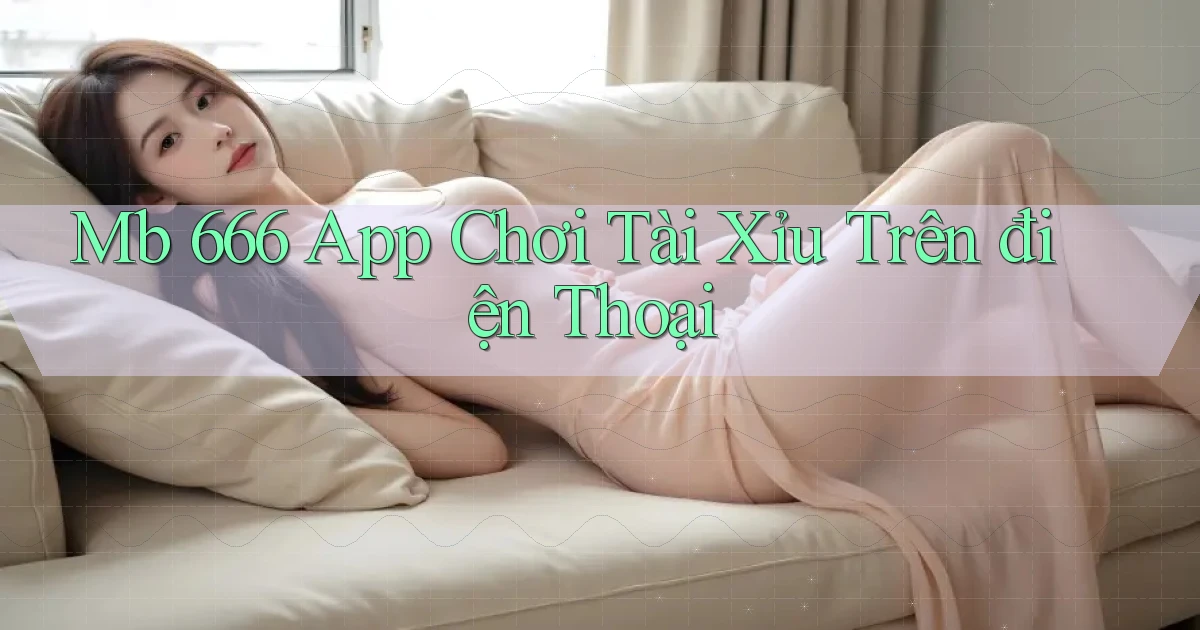 mb 666 app chơi tài xỉu trên điện thoại