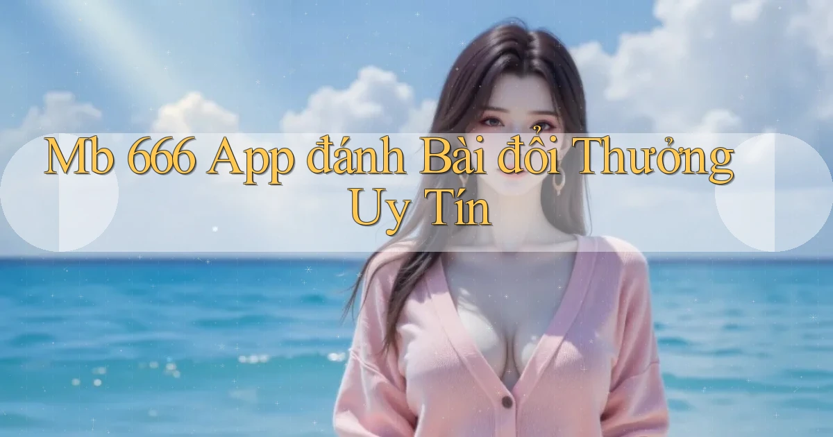 mb 666 app đánh bài đổi thưởng uy tín