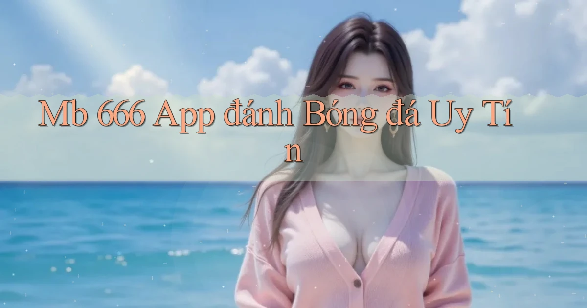 mb 666 app đánh bóng đá uy tín