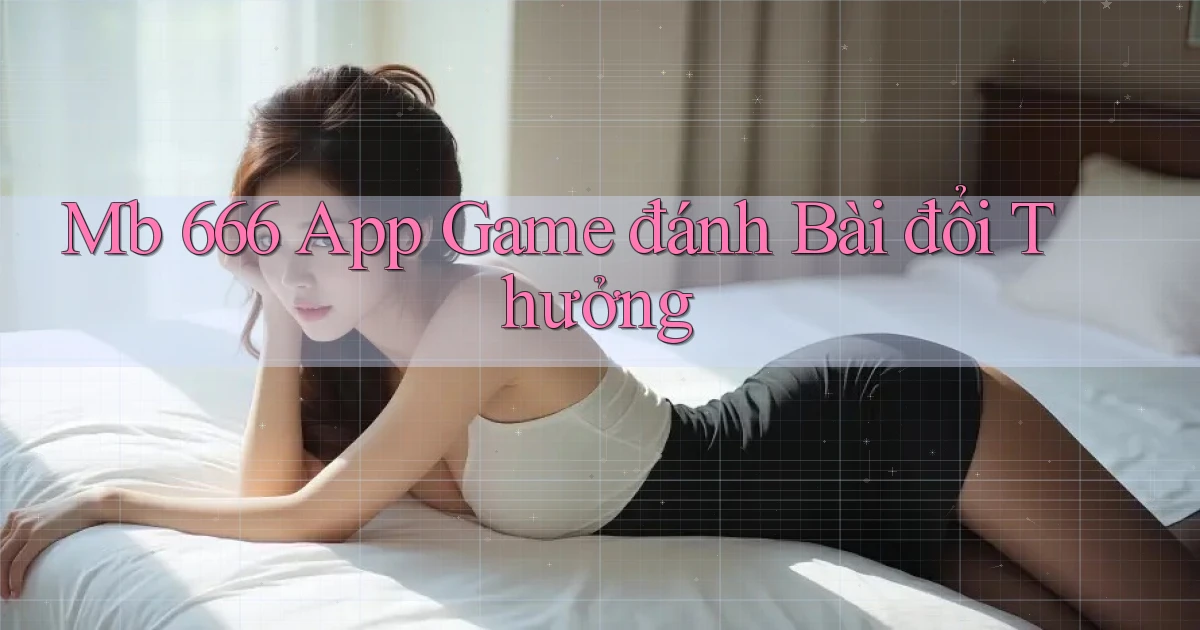 mb 666 app game đánh bài đổi thưởng