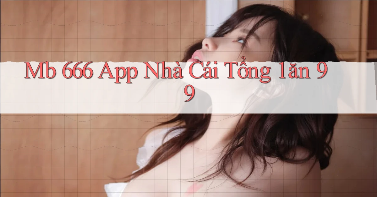 mb 666 app nhà cái tổng 1 ăn 99