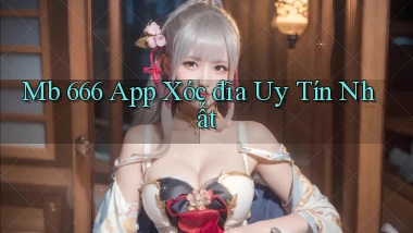 mb 666 app xóc đĩa uy tín nhất