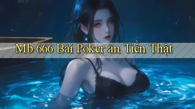 mb 666 bài poker ăn tiền thật