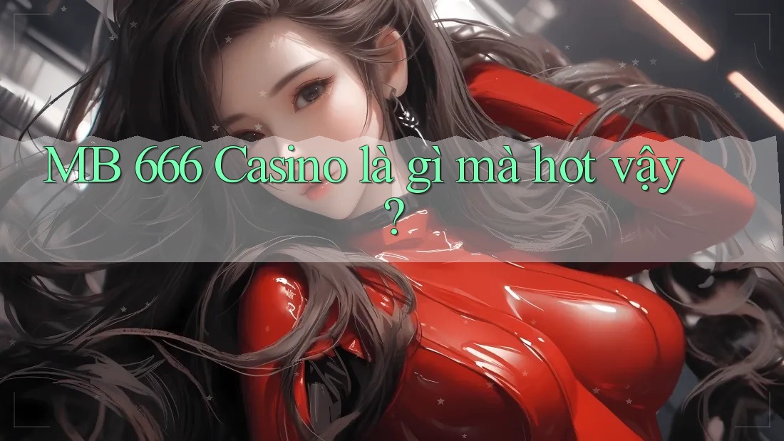 MB 666 Casino là gì mà hot vậy?