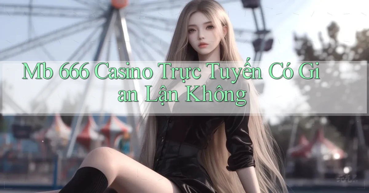mb 666 casino trực tuyến có gian lận không
