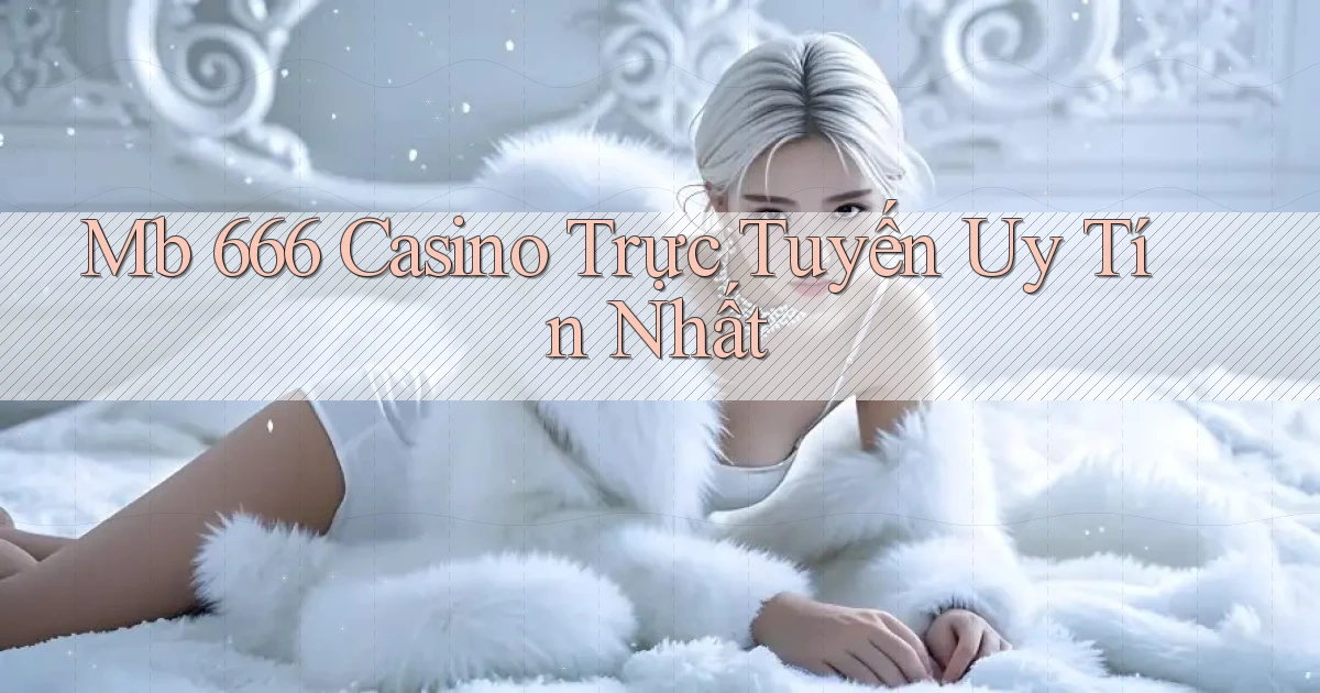 mb 666 casino trực tuyến uy tín nhất