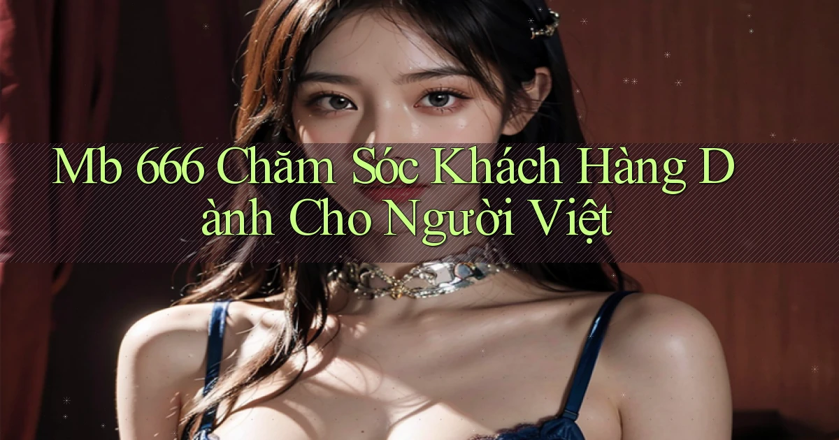 mb 666 chăm sóc khách hàng dành cho người việt