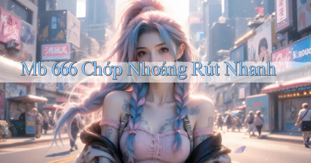 mb 666 chớp nhoáng rút nhanh
