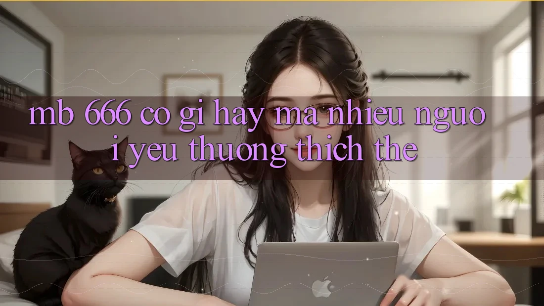 MB 666 có gì hay mà nhiều người yêu thương thích thế?