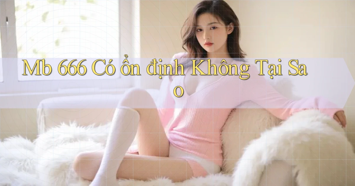 mb 666 có ổn định không tại sao