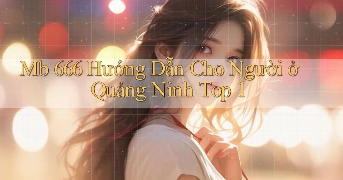 mb 666 hướng dẫn cho người ở Quảng Ninh top 1