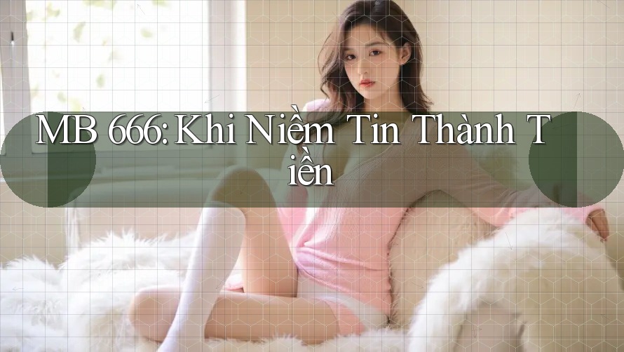 MB 666: Khi Niềm Tin Thành Tiền