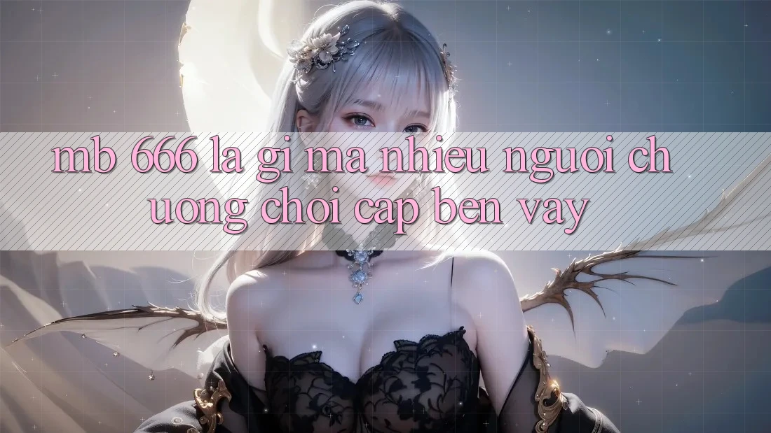 MB 666 là gì mà nhiều người chuộng chơi cập bến vậy?