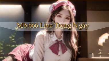 mb 666 live trong ngày