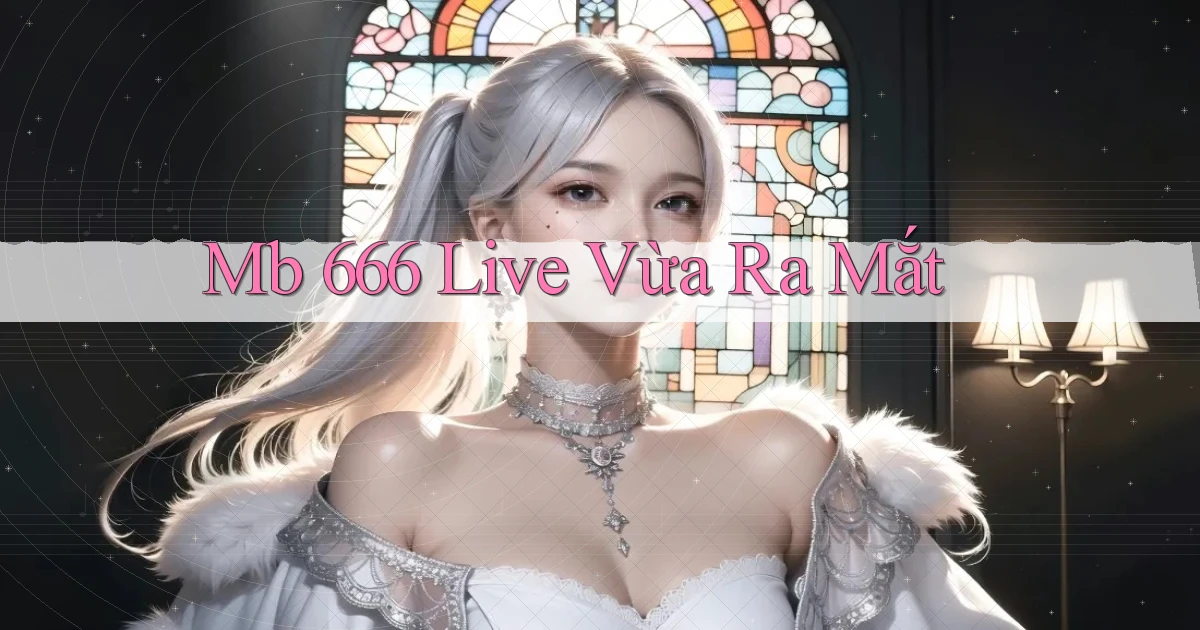 mb 666 live vừa ra mắt