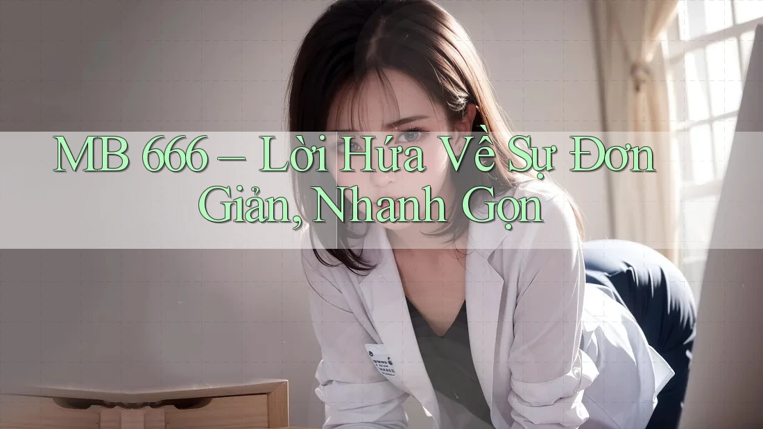 MB 666 – Lời Hứa Về Sự Đơn Giản, Nhanh Gọn