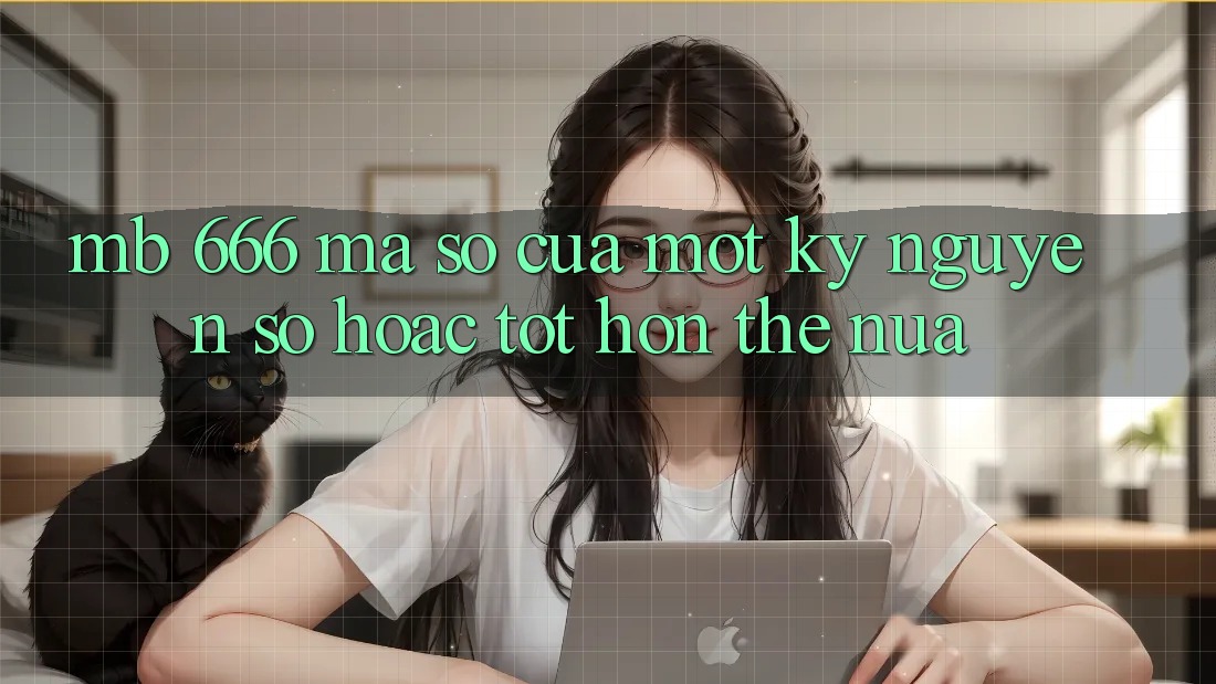 “MB 666”: Mã Số của Một Kỷ Nguyên Số Hoặc Tốt hơn Thế Nữa?