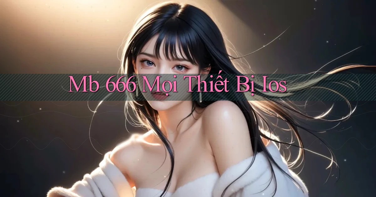 mb 666 mọi thiết bị ios
