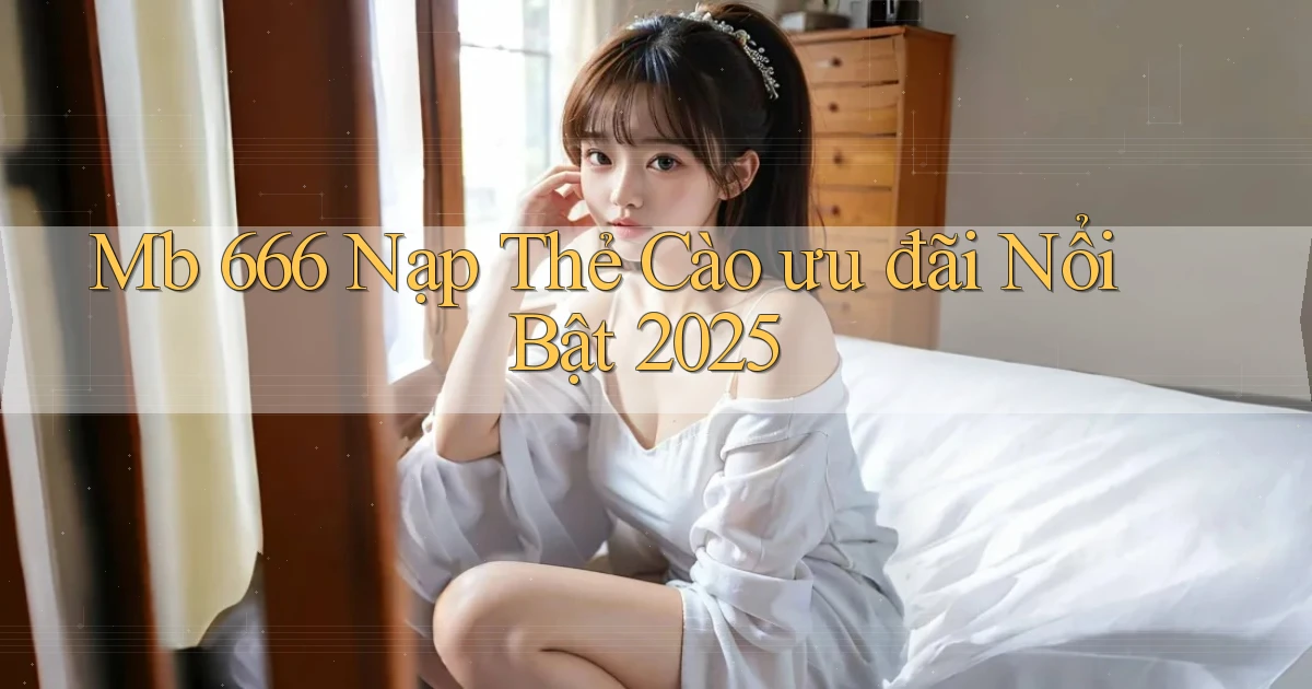 mb 666 nạp thẻ cào ưu đãi nổi bật 2025