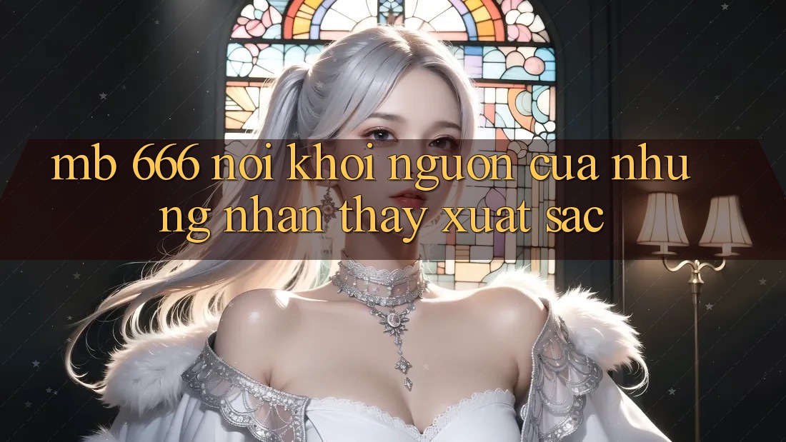 MB 666: Nơi Khởi Nguồn Của Những Nhận thấy Xuất sắc