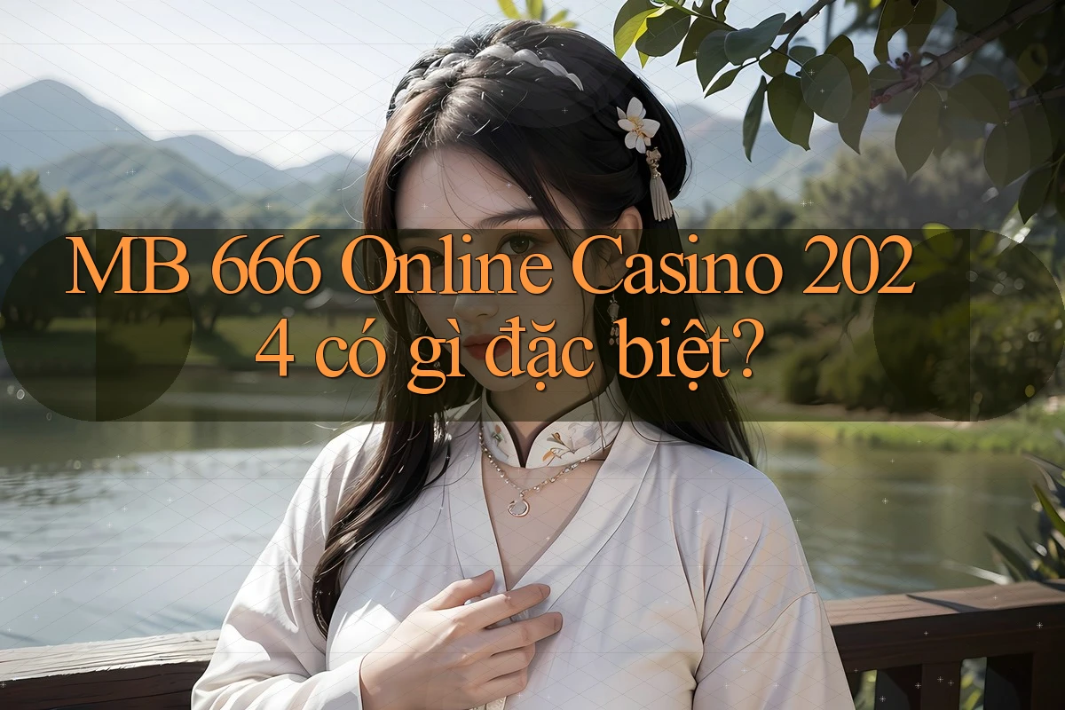 MB 666 Online Casino 2024 có gì đặc biệt?